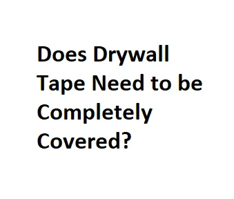 Does Drywall Tape Need to be Completely Covered?