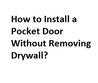 How to Install a Pocket Door Without Removing Drywall?