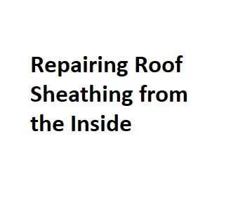 Repairing Roof Sheathing from the Inside