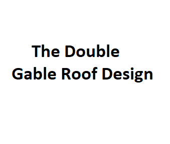 The Double Gable Roof Design