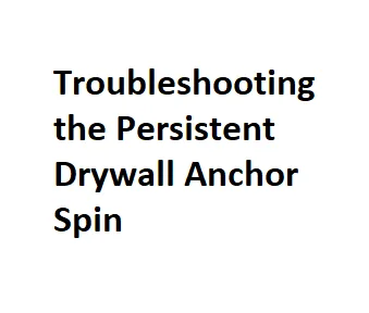 Troubleshooting the Persistent Drywall Anchor Spin