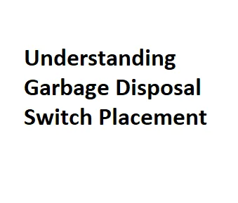 Understanding Garbage Disposal Switch Placement