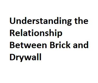 Understanding the Relationship Between Brick and Drywall