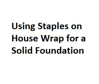 Using Staples on House Wrap for a Solid Foundation